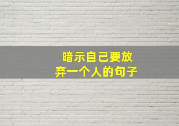 暗示自己要放弃一个人的句子