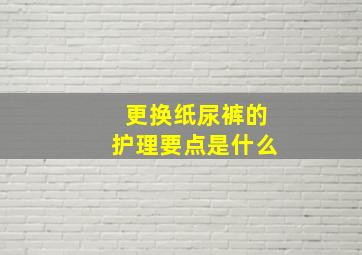 更换纸尿裤的护理要点是什么