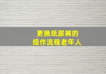 更换纸尿裤的操作流程老年人