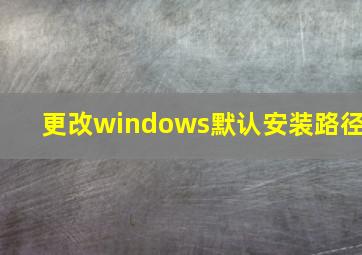 更改windows默认安装路径