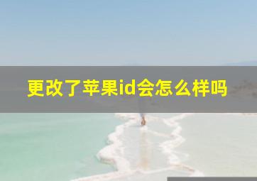 更改了苹果id会怎么样吗