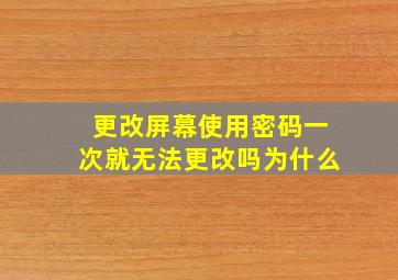 更改屏幕使用密码一次就无法更改吗为什么