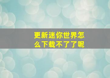 更新迷你世界怎么下载不了了呢