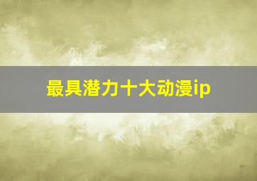 最具潜力十大动漫ip