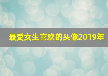 最受女生喜欢的头像2019年