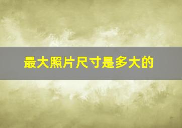 最大照片尺寸是多大的