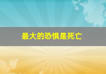 最大的恐惧是死亡