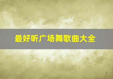 最好听广场舞歌曲大全