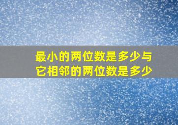 最小的两位数是多少与它相邻的两位数是多少