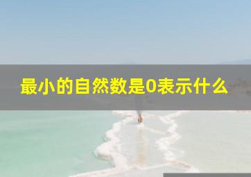 最小的自然数是0表示什么