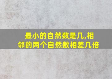 最小的自然数是几,相邻的两个自然数相差几倍