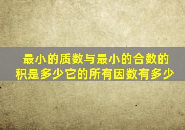 最小的质数与最小的合数的积是多少它的所有因数有多少