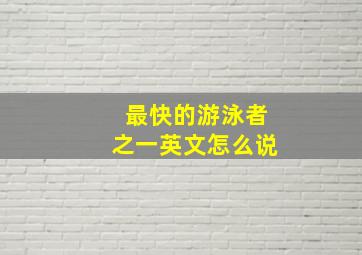 最快的游泳者之一英文怎么说