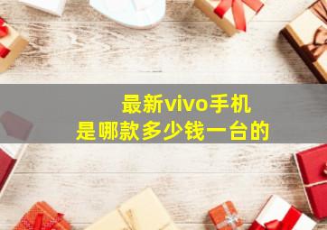 最新vivo手机是哪款多少钱一台的