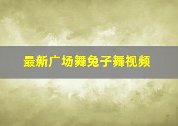 最新广场舞兔子舞视频