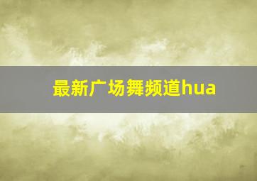 最新广场舞频道hua