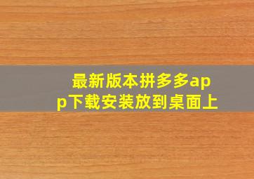 最新版本拼多多app下载安装放到桌面上