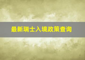 最新瑞士入境政策查询