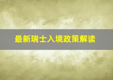 最新瑞士入境政策解读