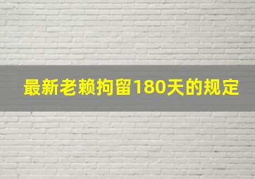 最新老赖拘留180天的规定