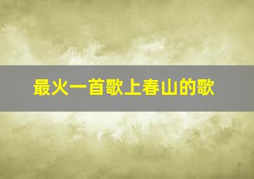 最火一首歌上春山的歌