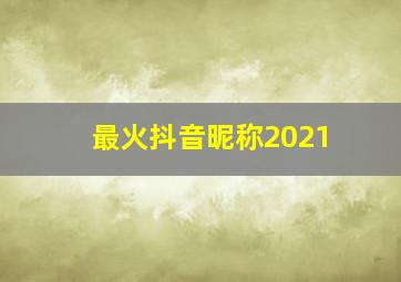 最火抖音昵称2021