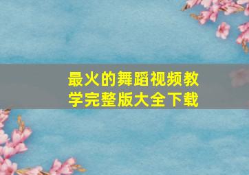 最火的舞蹈视频教学完整版大全下载