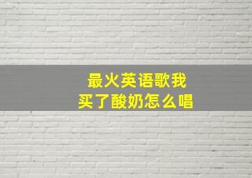 最火英语歌我买了酸奶怎么唱