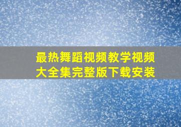 最热舞蹈视频教学视频大全集完整版下载安装