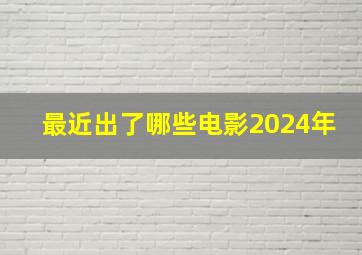 最近出了哪些电影2024年