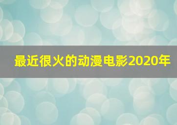 最近很火的动漫电影2020年