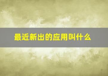 最近新出的应用叫什么