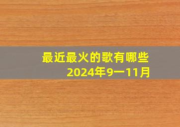 最近最火的歌有哪些2024年9一11月