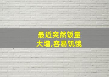 最近突然饭量大增,容易饥饿