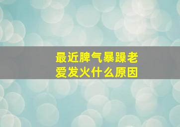 最近脾气暴躁老爱发火什么原因