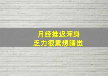 月经推迟浑身乏力很累想睡觉