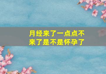 月经来了一点点不来了是不是怀孕了