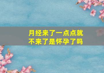 月经来了一点点就不来了是怀孕了吗