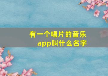 有一个唱片的音乐app叫什么名字