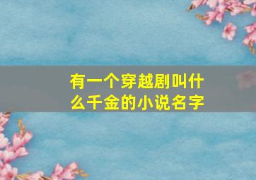 有一个穿越剧叫什么千金的小说名字