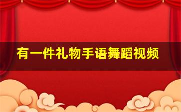 有一件礼物手语舞蹈视频