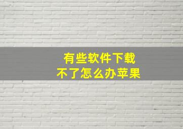 有些软件下载不了怎么办苹果