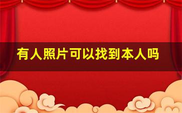 有人照片可以找到本人吗