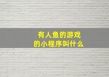 有人鱼的游戏的小程序叫什么