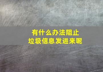 有什么办法阻止垃圾信息发进来呢