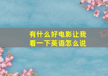 有什么好电影让我看一下英语怎么说