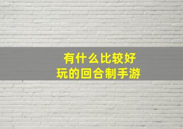 有什么比较好玩的回合制手游