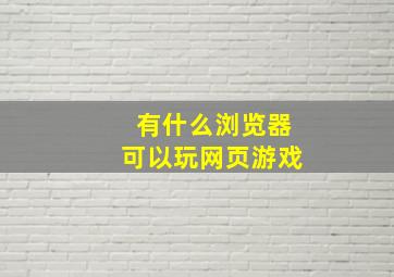 有什么浏览器可以玩网页游戏