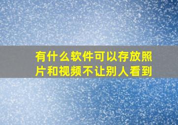 有什么软件可以存放照片和视频不让别人看到