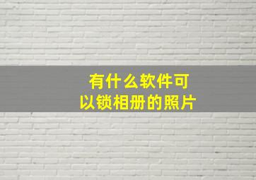 有什么软件可以锁相册的照片